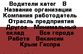 Водители катег. "В › Название организации ­ Компания-работодатель › Отрасль предприятия ­ Другое › Минимальный оклад ­ 1 - Все города Работа » Вакансии   . Крым,Гаспра